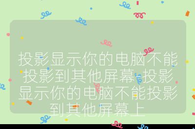 投影顯示你的電腦不能投影到其他屏幕-投影顯示你的電腦不能投影到其他屏幕上