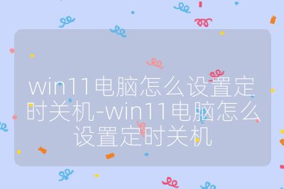 win11電腦怎么設置定時關機-win11電腦怎么設置定時關機