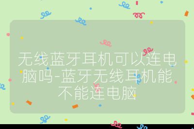 無線藍牙耳機可以連電腦嗎-藍牙無線耳機能不能連電腦