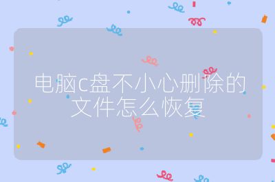 電腦c盤不小心刪除的文件怎么恢復(fù)