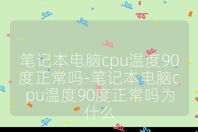 筆記本電腦cpu溫度90度正常嗎-筆記本電腦cpu溫度90度正常嗎為什么