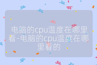 電腦的cpu溫度在哪里看-電腦的cpu溫度在哪里看的