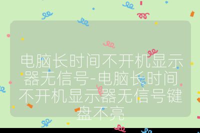 電腦長時間不開機顯示器無信號-電腦長時間不開機顯示器無信號鍵盤不亮