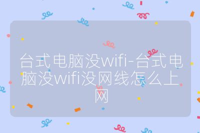 臺式電腦沒wifi-臺式電腦沒wifi沒網線怎么上網