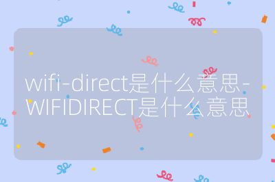 wifi-direct是什么意思-WIFIDIRECT是什么意思