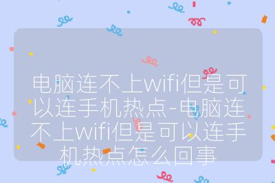 電腦連不上wifi但是可以連手機熱點-電腦連不上wifi但是可以連手機熱點怎么回事