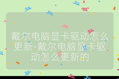 戴爾電腦顯卡驅動怎么更新-戴爾電腦顯卡驅動怎么更新的