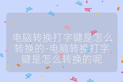 電腦轉換打字鍵是怎么轉換的-電腦轉換打字鍵是怎么轉換的呢