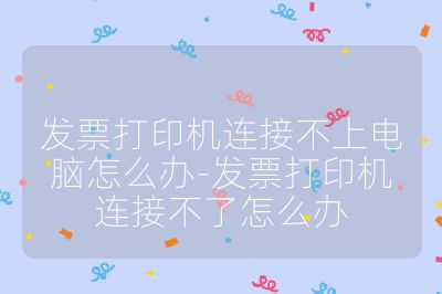 發(fā)票打印機(jī)連接不上電腦怎么辦-發(fā)票打印機(jī)連接不了怎么辦