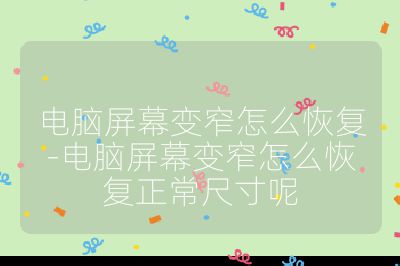 電腦屏幕變窄怎么恢復-電腦屏幕變窄怎么恢復正常尺寸呢