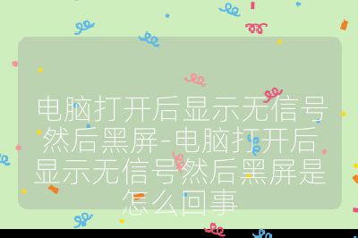 電腦打開后顯示無信號然后黑屏-電腦打開后顯示無信號然后黑屏是怎么回事