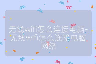 無線wifi怎么連接電腦-無線wifi怎么連接電腦網絡