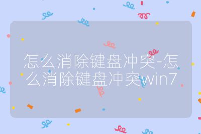 怎么消除鍵盤沖突-怎么消除鍵盤沖突win7
