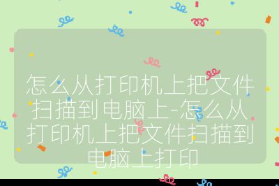 怎么從打印機上把文件掃描到電腦上-怎么從打印機上把文件掃描到電腦上打印