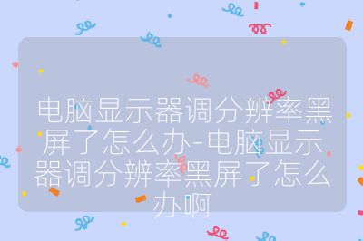 電腦顯示器調分辨率黑屏了怎么辦-電腦顯示器調分辨率黑屏了怎么辦啊