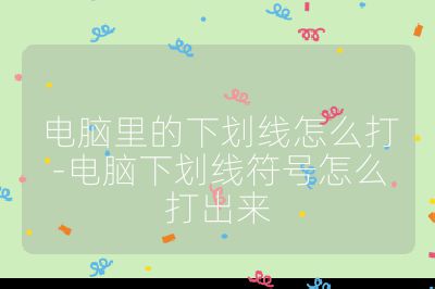 電腦里的下劃線怎么打-電腦下劃線符號怎么打出來