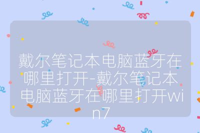 戴爾筆記本電腦藍(lán)牙在哪里打開(kāi)-戴爾筆記本電腦藍(lán)牙在哪里打開(kāi)win7