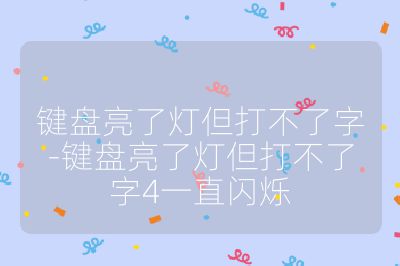 鍵盤(pán)亮了燈但打不了字-鍵盤(pán)亮了燈但打不了字4一直閃爍
