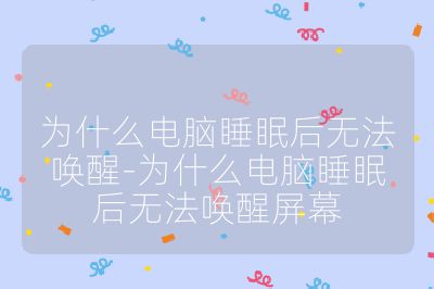 為什么電腦睡眠后無法喚醒-為什么電腦睡眠后無法喚醒屏幕