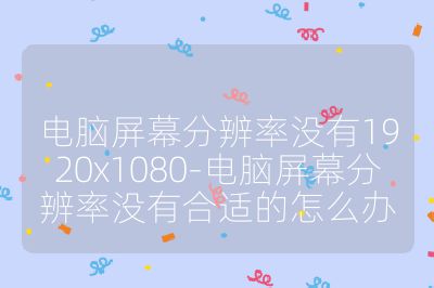 電腦屏幕分辨率沒有1920x1080-電腦屏幕分辨率沒有合適的怎么辦