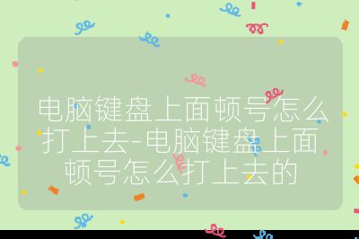 電腦鍵盤上面頓號怎么打上去-電腦鍵盤上面頓號怎么打上去的