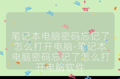 筆記本電腦密碼忘記了怎么打開電腦-筆記本電腦密碼忘記了怎么打開電腦軟件
