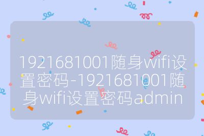 1921681001隨身wifi設置密碼-1921681001隨身wifi設置密碼admin