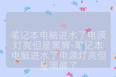 筆記本電腦進水了電源燈亮但是黑屏-筆記本電腦進水了電源燈亮但是黑屏了