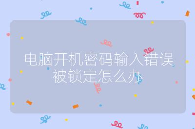 電腦開機密碼輸入錯誤被鎖定怎么辦