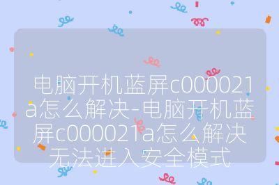 電腦開機藍屏c000021a怎么解決-電腦開機藍屏c000021a怎么解決無法進入安全模式