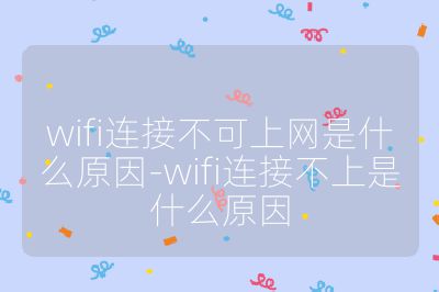 wifi連接不可上網是什么原因-wifi連接不上是什么原因
