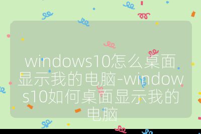 windows10怎么桌面顯示我的電腦-windows10如何桌面顯示我的電腦