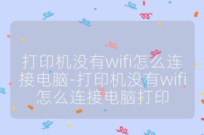 打印機沒有wifi怎么連接電腦-打印機沒有wifi怎么連接電腦打印