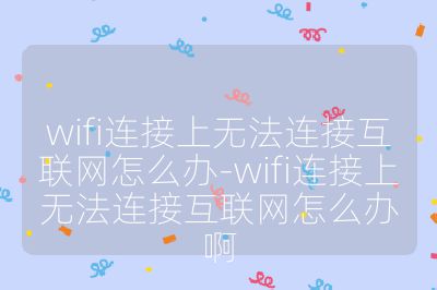 wifi連接上無法連接互聯網怎么辦-wifi連接上無法連接互聯網怎么辦啊