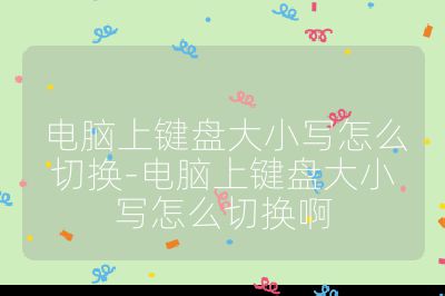 電腦上鍵盤大小寫怎么切換-電腦上鍵盤大小寫怎么切換啊