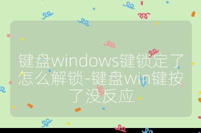 鍵盤windows鍵鎖定了怎么解鎖-鍵盤win鍵按了沒(méi)反應(yīng)