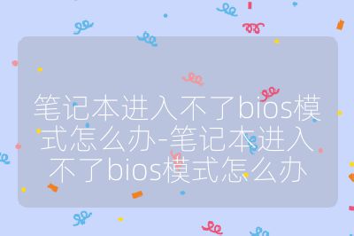 筆記本進入不了bios模式怎么辦-筆記本進入不了bios模式怎么辦