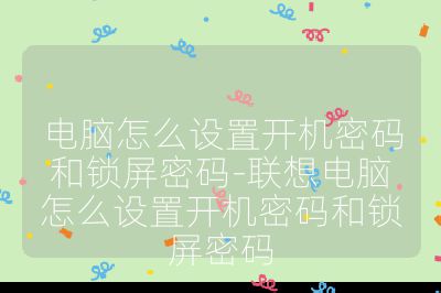 電腦怎么設置開機密碼和鎖屏密碼-聯想電腦怎么設置開機密碼和鎖屏密碼