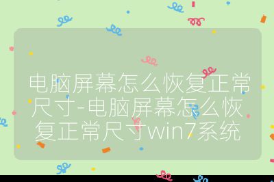 電腦屏幕怎么恢復正常尺寸-電腦屏幕怎么恢復正常尺寸win7系統
