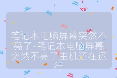 筆記本電腦屏幕突然不亮了-筆記本電腦屏幕突然不亮了主機還在運行