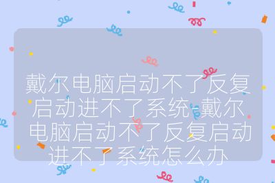 戴爾電腦啟動不了反復(fù)啟動進不了系統(tǒng)-戴爾電腦啟動不了反復(fù)啟動進不了系統(tǒng)怎么辦