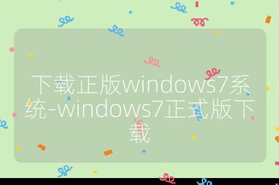 下載正版windows7系統-windows7正式版下載