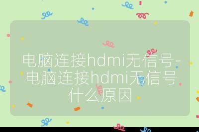 電腦連接hdmi無信號-電腦連接hdmi無信號什么原因
