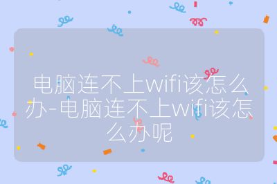 電腦連不上wifi該怎么辦-電腦連不上wifi該怎么辦呢