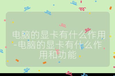 電腦的顯卡有什么作用-電腦的顯卡有什么作用和功能