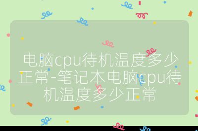 電腦cpu待機溫度多少正常-筆記本電腦cpu待機溫度多少正常