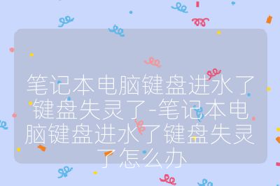 筆記本電腦鍵盤進(jìn)水了鍵盤失靈了-筆記本電腦鍵盤進(jìn)水了鍵盤失靈了怎么辦