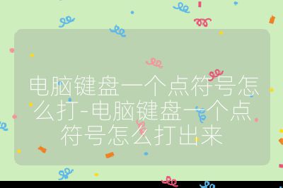 電腦鍵盤一個點符號怎么打-電腦鍵盤一個點符號怎么打出來