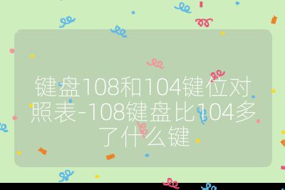 鍵盤108和104鍵位對照表-108鍵盤比104多了什么鍵