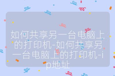 如何共享另一臺(tái)電腦上的打印機(jī)-如何共享另一臺(tái)電腦上的打印機(jī)-ip地址